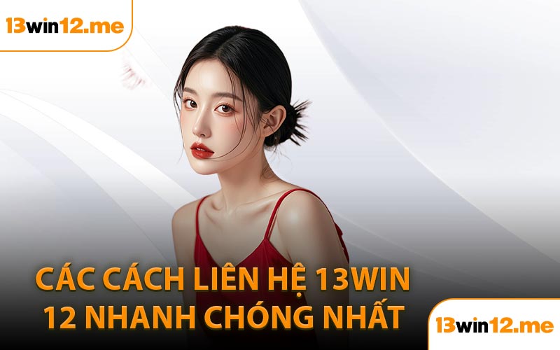 Các cách liên hệ 13Win12 nhanh chóng nhất