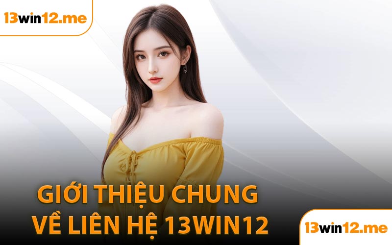 Giới thiệu chung về liên hệ 13Win12