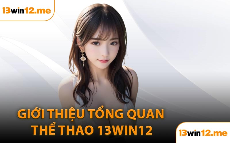 Giới thiệu tổng quan thể thao 13Win12