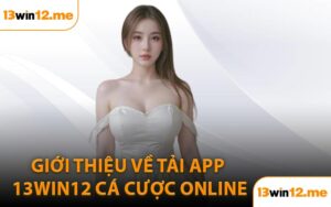 Giới thiệu về tải app 13Win12 cá cược online