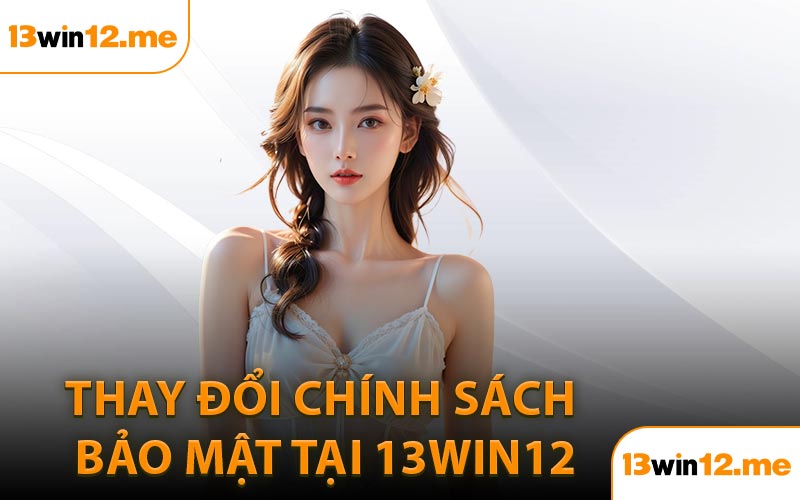 Thay đổi chính sách bảo mật tại 13Win12